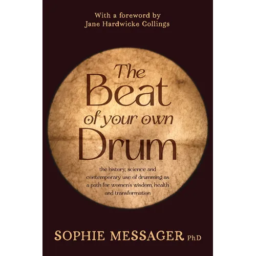 The Beat of Your Own Drum (Rww): The History, Science, and Contemporary Use of Drumming as a Path for Women's Wisdom, Health, and Transformation
