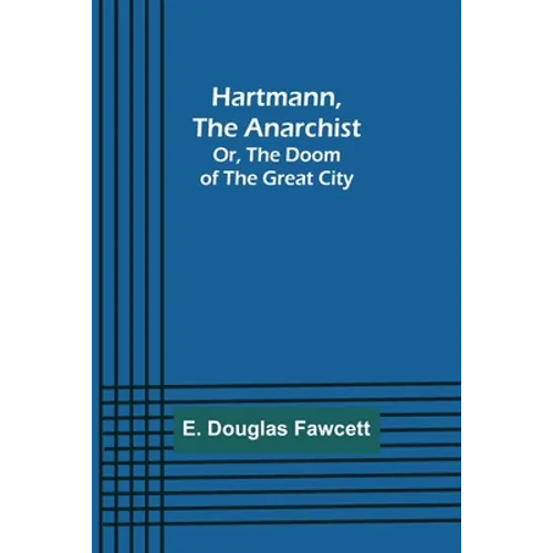 Hartmann, the Anarchist; Or, The Doom of the Great City