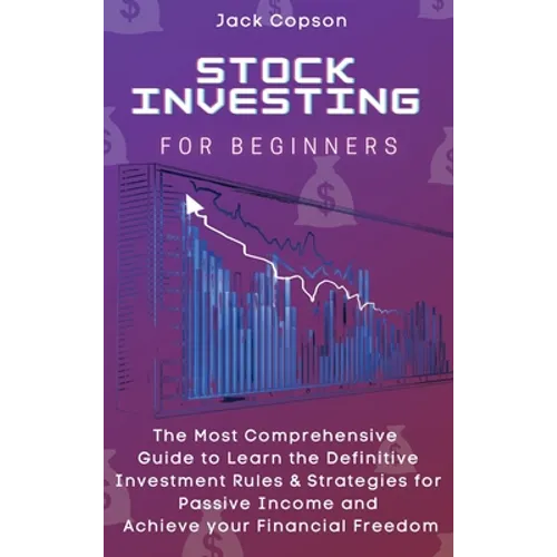 Stock Investing for Beginners: The Most Comprehensive Guide to Learn the Definitive Investment Rules & Strategies for Passive Income and Achieve your