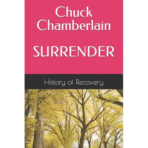 Chuck Chamberlain SURRENDER Tells His Story and Talks About Alcoholics