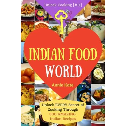 Welcome to Indian Food World: Welcome to Indian Food World: Unlock EVERY Secret of Cooking Through 500 AMAZING Indian Recipes (Indian Cooking Book,