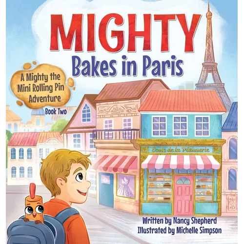 Mighty Bakes in Paris: A Mighty the Mini Rolling Pin Adventure