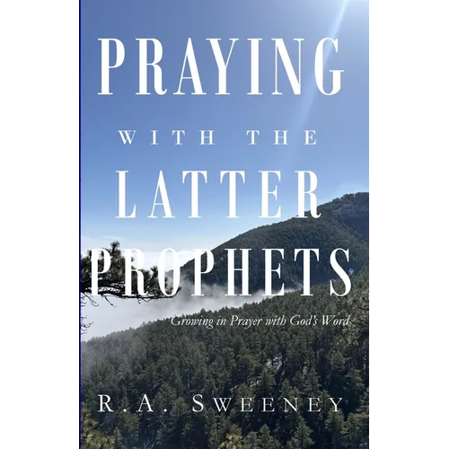 Praying with the Latter Prophets: Growing in Prayer with God's Word