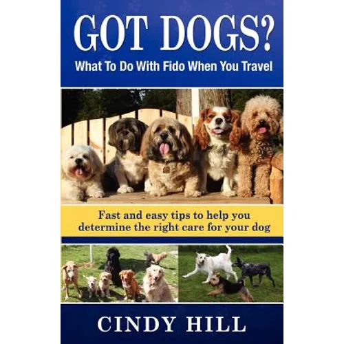 Got Dogs? What To Do With Fido When You Travel: Should you Bring Fido with you? Leave Fido at home with a pet sitter? Take Fido to a pet spa, dog ranc