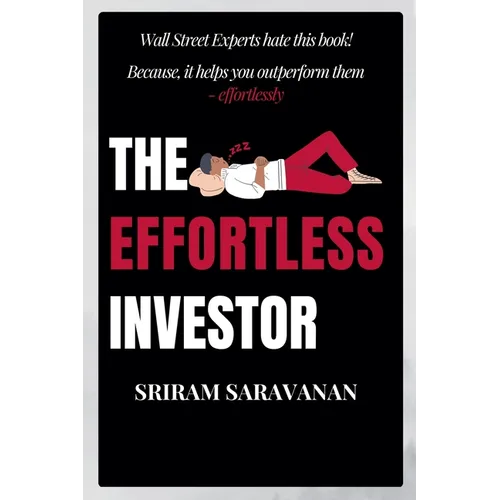 The Effortless Investor: Wall Street Experts hate this book! Because, it helps you outperform them - effortlessly