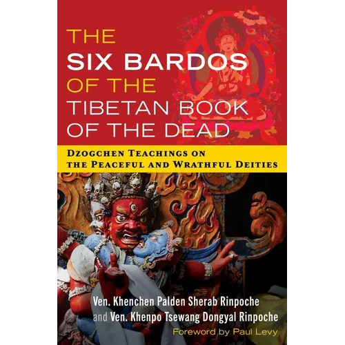 The Six Bardos of the Tibetan Book of the Dead: Dzogchen Teachings on the Peaceful and Wrathful Deities