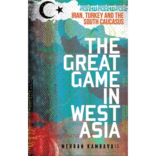 The Great Game in West Asia: Iran, Turkey and the South Caucasus