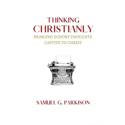 Thinking Christianly: Bringing Sundry Thoughts Captive to Christ