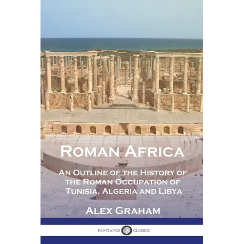 Roman Africa: An Outline of the History of the Roman Occupation of Tunisia, Algeria and Libya