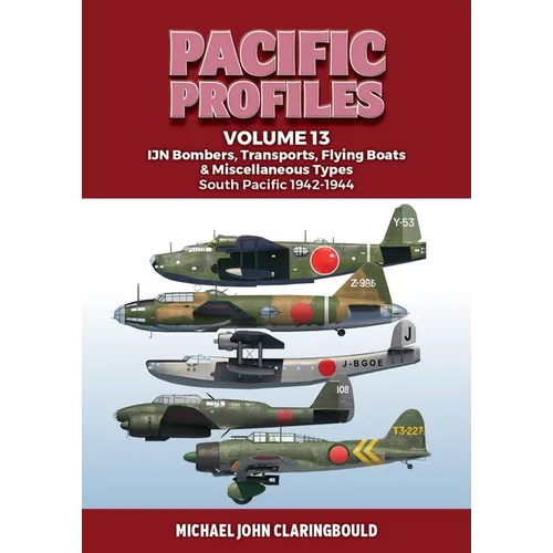 Pacific Profiles Volume 13: Ijn Bombers, Transports, Flying Boats & Miscellaneous Types South Pacific 1942-1944