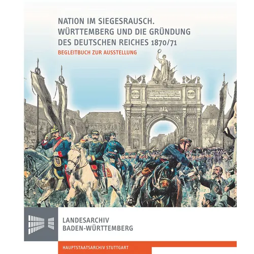 Nation Im Siegesrausch: Wurttemberg Und Die Grundung Des Deutschen Reiches 1870/71