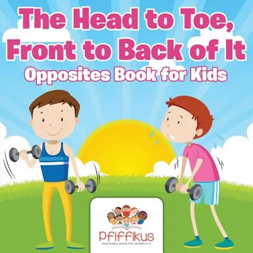 The Head to Toe, Front to Back of It Opposites Book for Kids