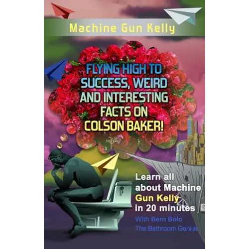 Machine Gun Kelly: Flying High to Success, Weird and Interesting Facts on Richard Colson Baker!