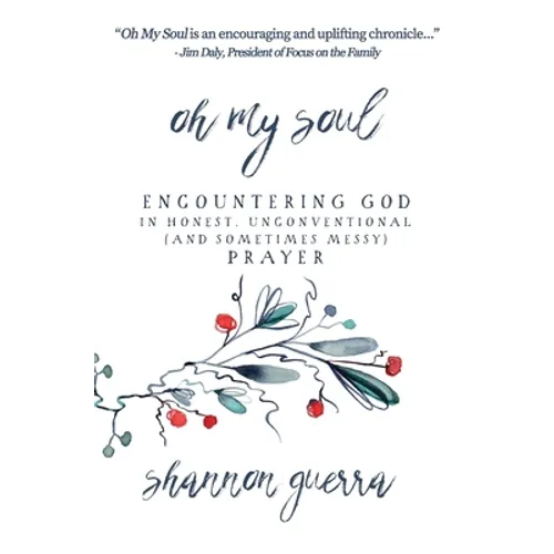 Oh My Soul: Encountering God in Honest, Unconventional (and Sometimes Messy) Prayer
