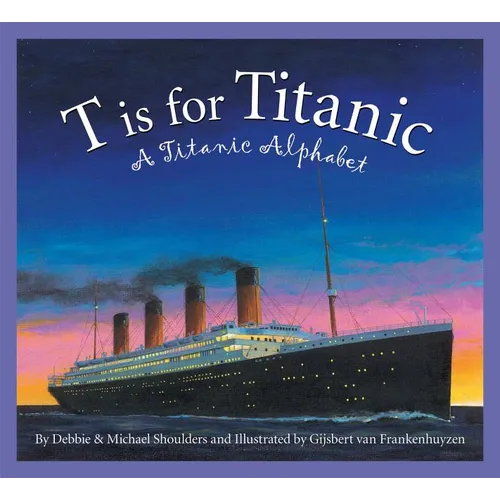 T Is for Titanic: A Titanic Alphabet