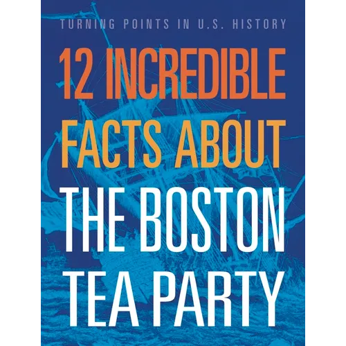 12 Incredible Facts about the Boston Tea Party