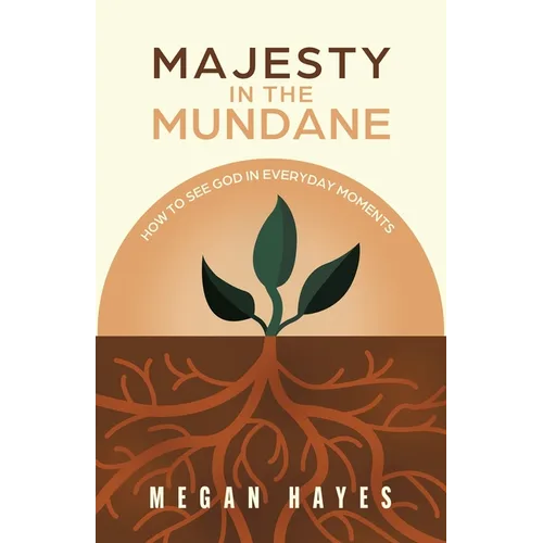 Majesty in the Mundane: How to See God in Everyday Moments