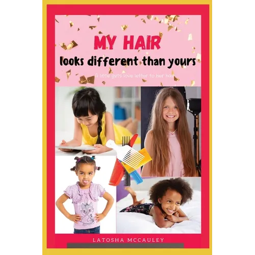 My Hair Looks Different Than Yours: A little girl's love letter to her hair