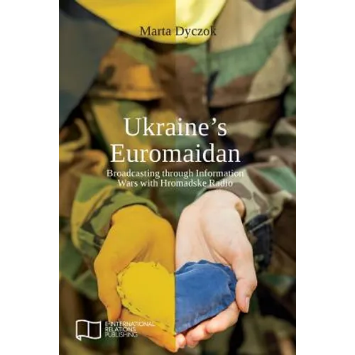 Ukraine's Euromaidan: Broadcasting through Information Wars with Hromadske Radio