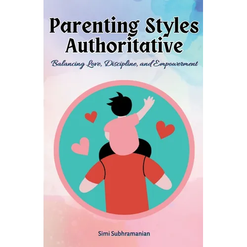 Parenting Styles Authoritative: Balancing Love, Discipline, and Empowerment