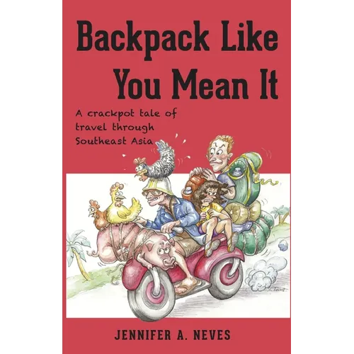 Backpack Like You Mean It: A crackpot tale of travel through Southeast Asia