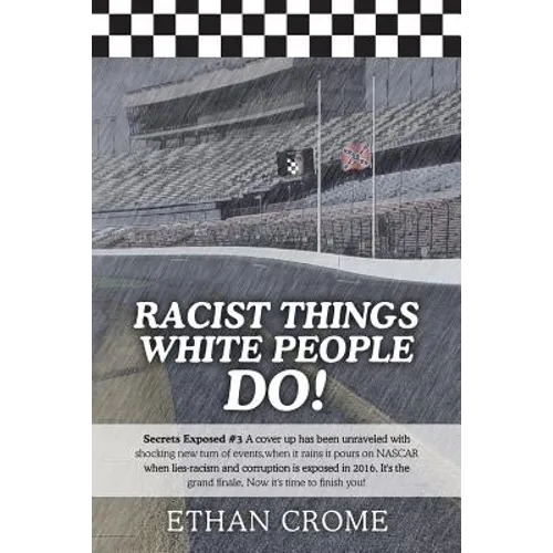 Racist Things White People Do!: Secrets Exposed #3 A cover up has been unraveled with shocking new turn of events, when it rains it pours on NASCAR wh