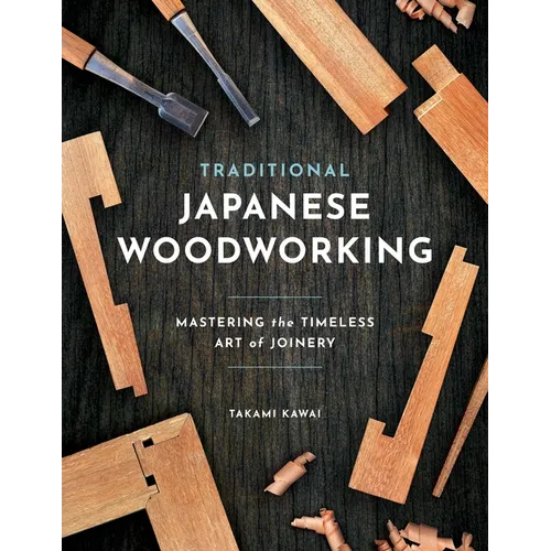 Traditional Japanese Woodworking: Mastering the Timeless Art of Joinery