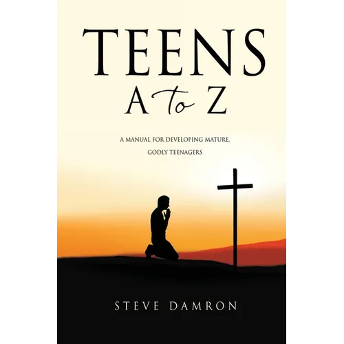 Teens A to Z: A manual for developing mature, godly teenagers
