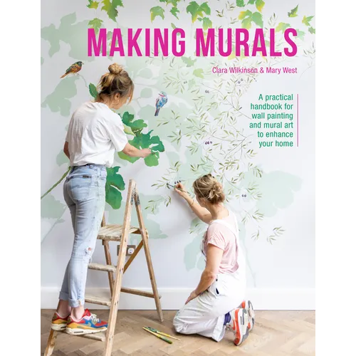 Making Murals: A Practical Handbook for Wall Painting and Mural Art to Enhance Your Home