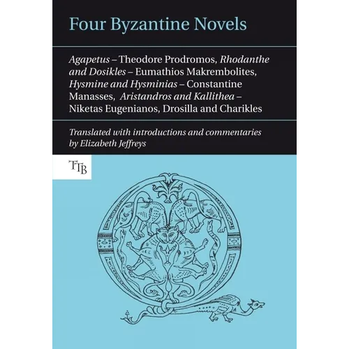 Four Byzantine Novels: Agapetus - Theodore Prodromos; Rhodanthe and Dosikles - Eumathios Makrembolites; Hysmine and Hysminias - Constantine Manasses;