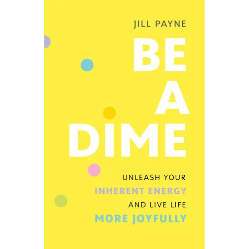 Be a Dime: Unleash Your Inherent Energy and Live Life More Joyfully