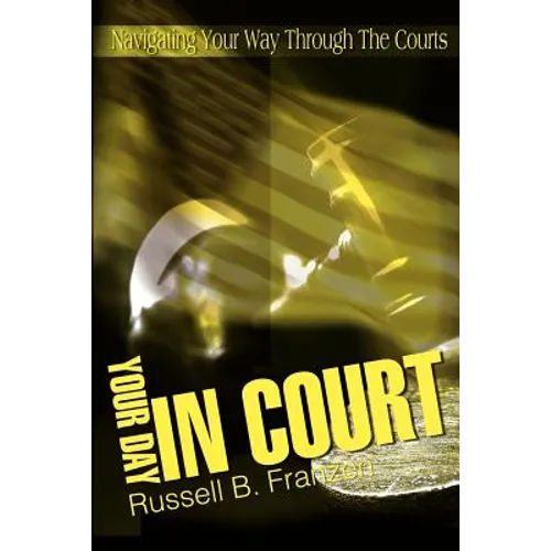 Your Day in Court: Navigating Your Way Through the Courts