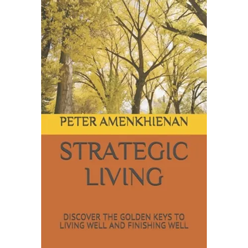 Strategic Living: Discover the Golden Keys to Living Well and Finishing Well