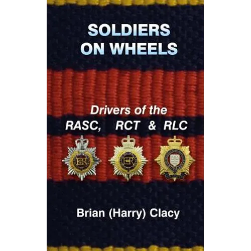 Soldiers On Wheels (Drivers of the RASC, RCT & RLC)