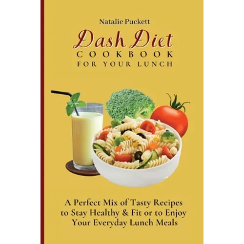 Dash Diet Cookbook For Your Lunch: A perfect mix of Tasty Recipes to stay healthy and fit or to enjoy your everyday Lunch Meals
