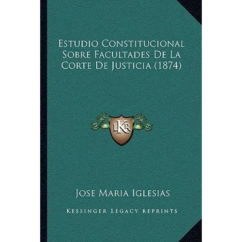 Estudio Constitucional Sobre Facultades De La Corte De Justicia (1874)