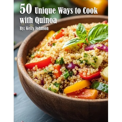 50 Unique Ways to Cook with Quinoa