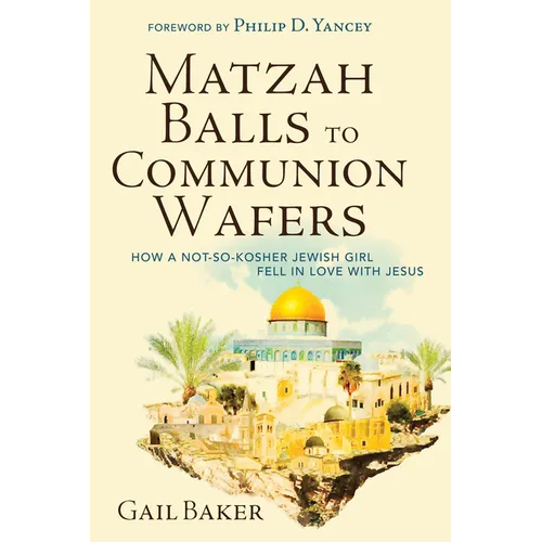Matzah Balls to Communion Wafers: How a Not-So-Kosher Jewish Girl Fell in Love with Jesus