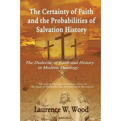 The Certainty of Faith and the Probabilities of Salvation History: The Dialectic of Faith and History in Modern Theology