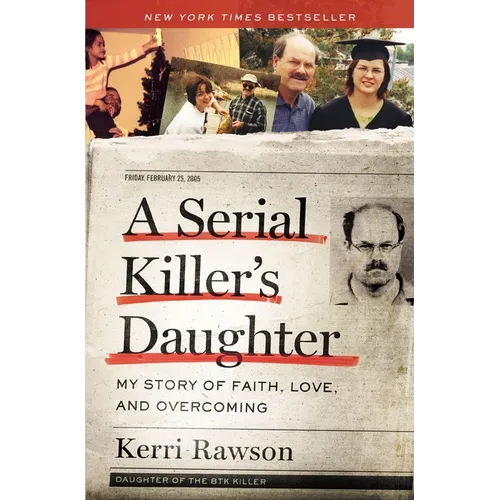 A Serial Killer's Daughter: My Story of Faith, Love, and Overcoming (an Insider's Look at the True Crime Story of the Btk Killer, Dennis Rader)