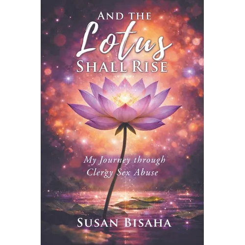 And the Lotus Shall Rise: My Journey Through Clergy Sex Abuse