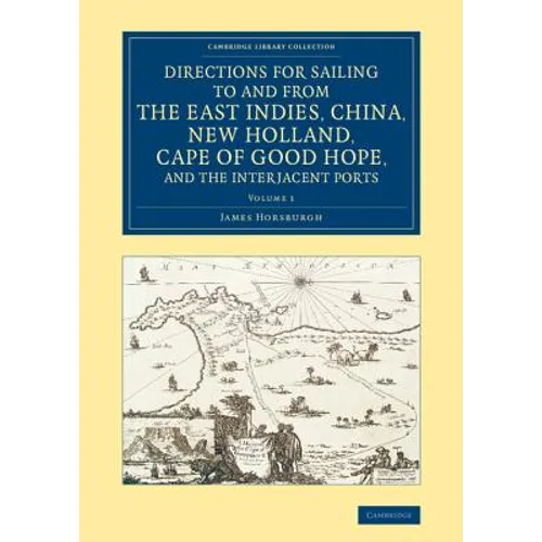 Directions for Sailing to and from the East Indies, China, New Holland, Cape of Good Hope, and the Interjacent Ports - Volume 1