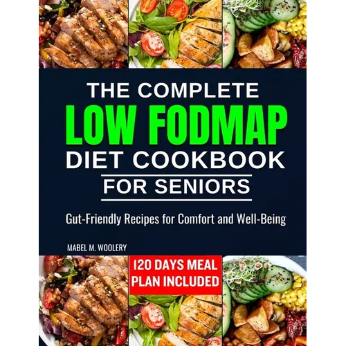 The complete LOW FODMAP diet cookbook for seniors: Gut-Friendly Recipes for Comfort and Well-Being