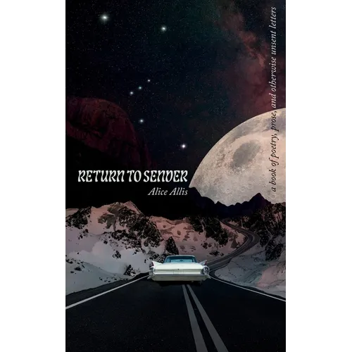 Return To Sender: A Book of Poetry, Prose, and Otherwise Unsent Letters