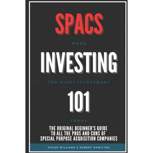 Spacs Investing 101: The Original Beginner's Guide to all the Pros and Cons of Special Purpose Acquisition Companies. Make the right investment today!