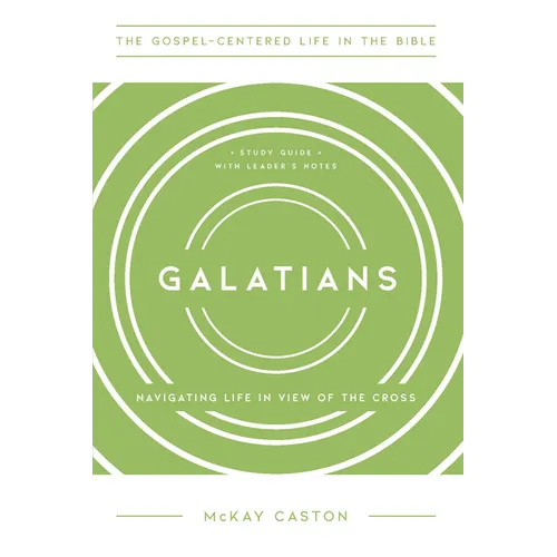 Galatians: Navigating Life in View of the Cross, Study Guide with Leader's Notes