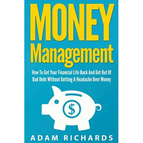Money Management: How To Get Your Financial Life Back And Get Out Of Bad Debt Without Getting A Headache Over Money