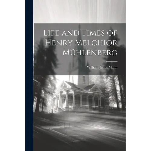 Life and Times of Henry Melchior Mühlenberg