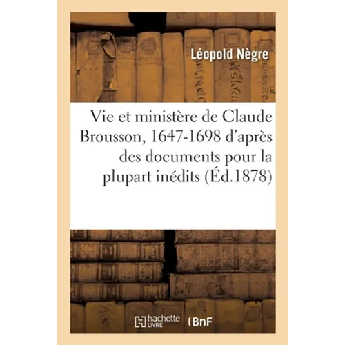 Vie et ministère de Claude Brousson, 1647-1698: d'après des documents pour la plupart inédits