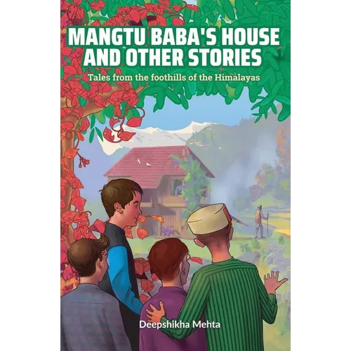 Mangtu Baba's House And Other Stories: Tales From The Foothills Of The Himalayas